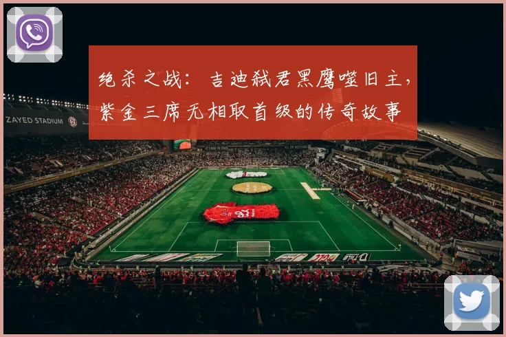 绝杀之战：吉迪弑君黑鹰噬旧主，紫金三席无相取首级的传奇故事